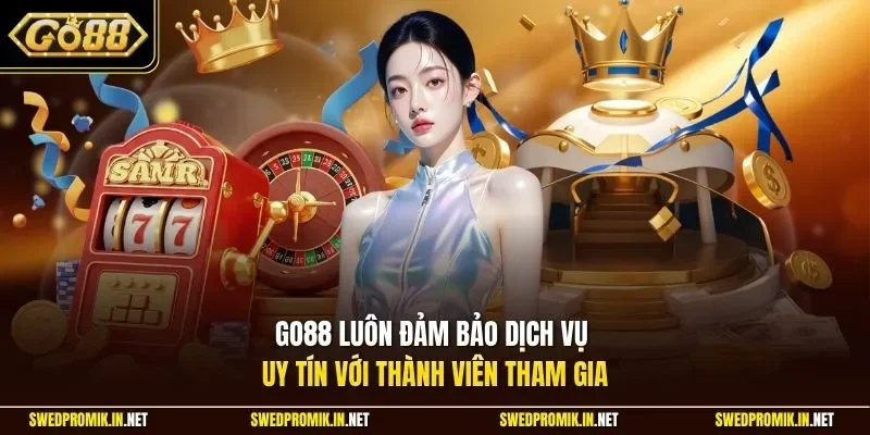 Go88 luôn đảm bảo dịch vụ uy tín với thành viên tham gia