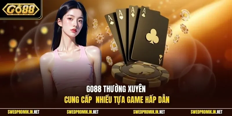 Go88 thường xuyên cung cấp nhiều tựa game hấp dẫn