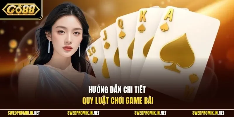 Hướng dẫn chi tiết quy luật chơi game bài 